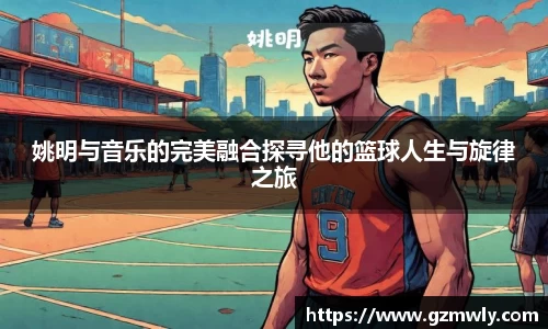姚明与音乐的完美融合探寻他的篮球人生与旋律之旅